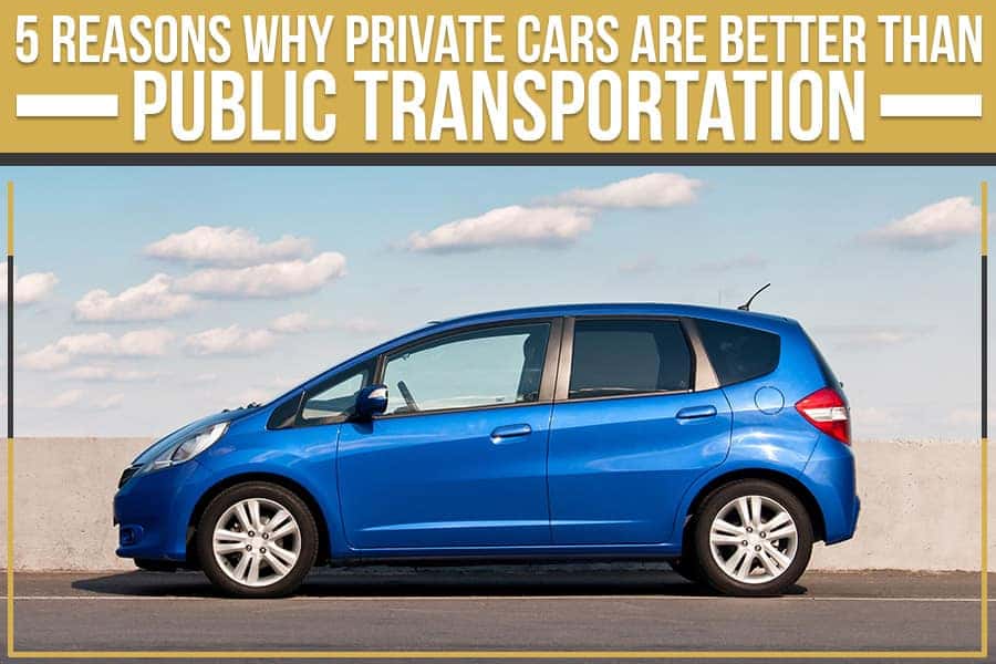 5 Reasons Why Private Cars Are Better Than Public Transportation