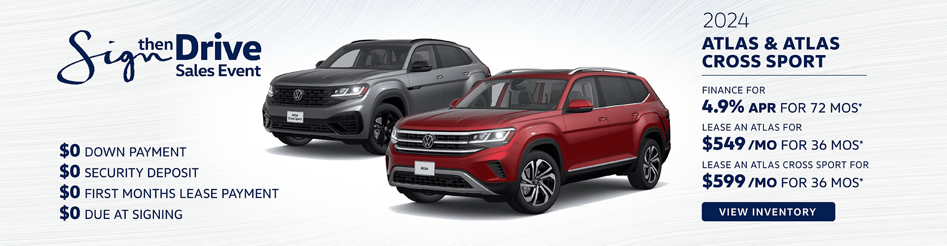 2024 Atlas and Atlas Cross Sport $0 Down Payment $0 Security Deposit $0 First months lease payment $0 Due at Signing 4.9% for 72 mos 2024 Atlas starting at $549**/mo. for 36-mos. 2024 Atlas Cross Sport starting at $599 per mo. for 36-months