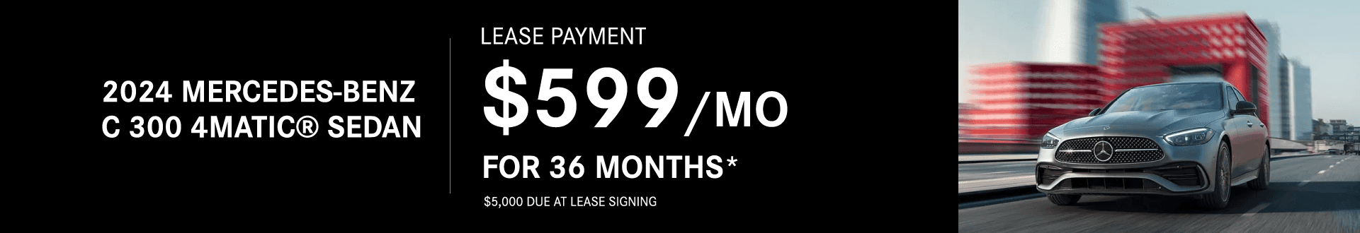 2024 C 300 4MATIC® Lease For $599 per Month For 36 months $5000 due at lease signing