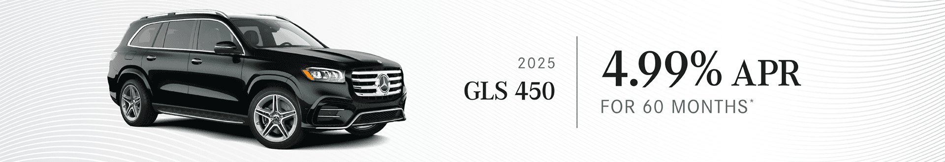 2025 GLS 450 : Buy at 4.99% APR for 60 months - Buy for per month for