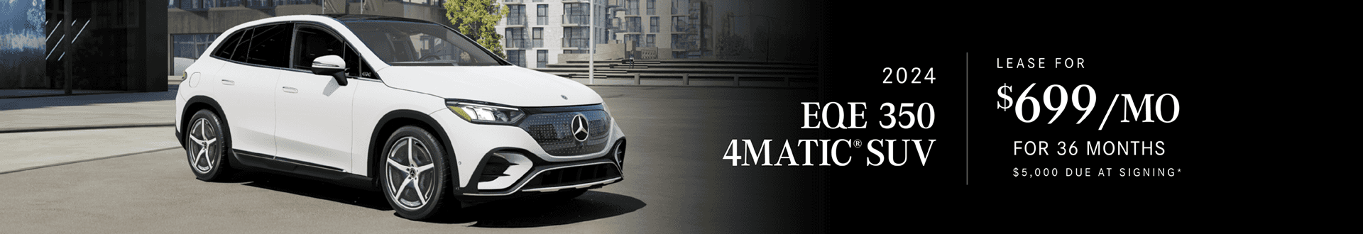 2024 EQE SUV 350: Lease for $699 per month for 36 months with $5,000 due at signing