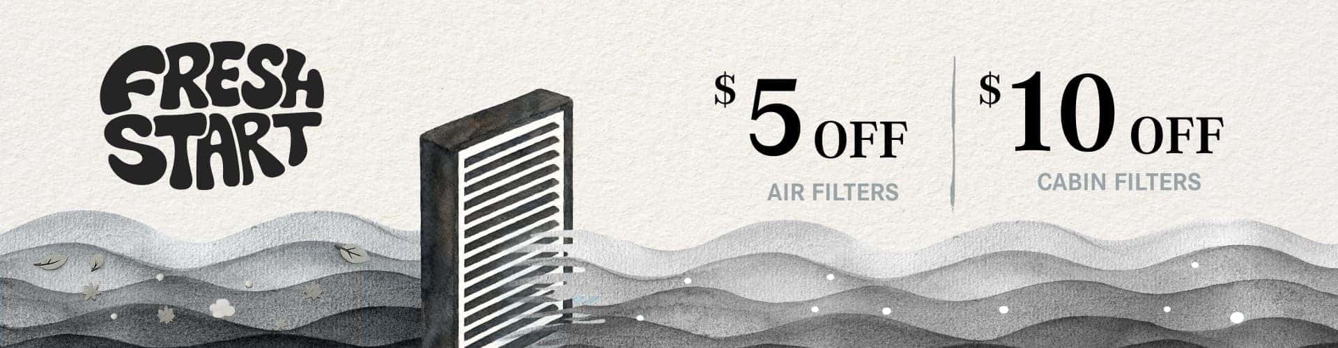 Fresh Start | $5 off air filters. $10 off cabin filters.