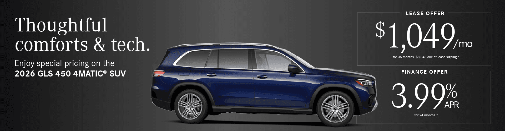 2026 GLS 450 4MATIC SUV Finance Rate 3.99% APR 24 mos. Lease Payment $1,049/mo for 36 months. $8,843 due at lease signing