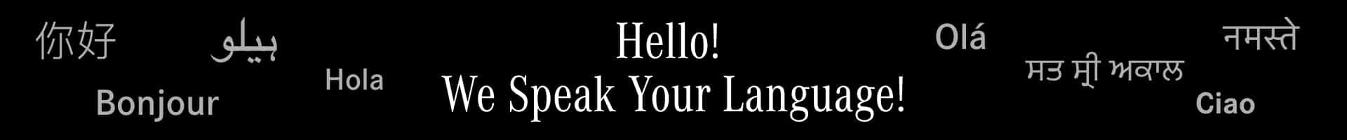 Hello! We Speak Your Language!